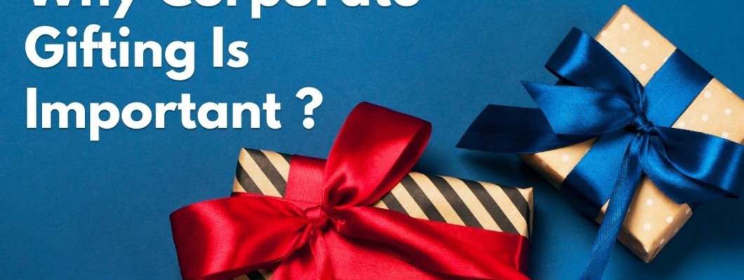 Why Corporate Gifting Is Important Why Corporate Gifting Is Important