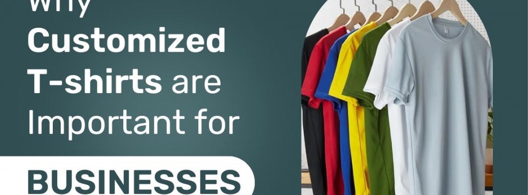 Why Customized T-shirts are Important for Businesses